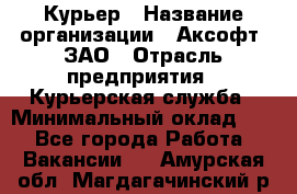 Курьер › Название организации ­ Аксофт, ЗАО › Отрасль предприятия ­ Курьерская служба › Минимальный оклад ­ 1 - Все города Работа » Вакансии   . Амурская обл.,Магдагачинский р-н